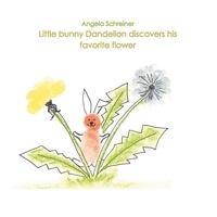 Angela Schreiner - Little bunny Dandelion discovers his favourite Flower - or how to manage life in global transition.