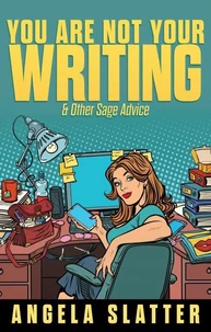 You Are Not Your Writing &amp; Other Sage Advice