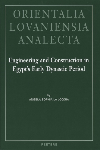 Angela Sophia La Loggia - Engineering and Construction in Egypt's Early Dynastic Period.