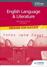 Angela Stancar Johnson et Colin Pierce - English Language and Literature for the IB Diploma: Prepare for Success.