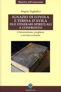 Angela Tagliafico - Ignazio di Loyola e Teresa d'Avila: due itinerari spirituali a confronto - Cristocentrismo, preghiera e servizio ecclesiale.
