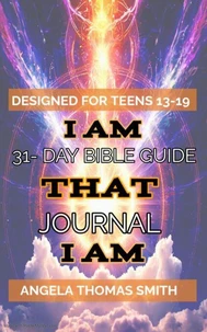 A Closer Walk with I AM THAT I AM: A 31-Day Teen Guide to Explore The Bible with Visionary Angela Thomas Smith