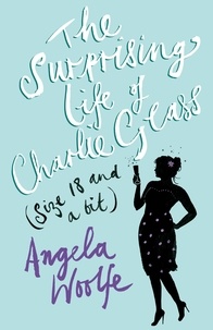 Angela Woolfe - The Surprising Life of Charlie Glass (size 18 and a bit).