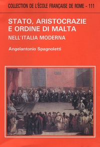 Angelantonio Spagnoletti - Stato aristocrazie e ordine di Malta nell'Italia moderna.
