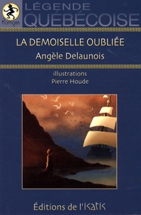Angèle Delaunois - La Demoiselle oubliée - Légende québécoise.