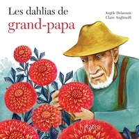 Angèle Delaunois et Claire Anghinolfi - Les dahlias de grand-papa.