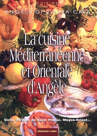 Angèle Di Piazza Caïa - La cuisine méditerranéenne et orientale d'Angèle - Sicile, Afrique du Nord, France, Moyen-Orient....