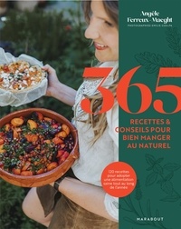 Angèle Ferreux-Maeght - 365 recettes & conseils pour bien manger au naturel - 120 recettes pour adopter une alimentation saine tout au long de l année.