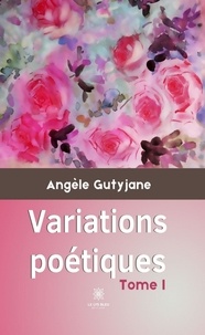 Angèle Gutyjane - Variations poétiques Tome 1 : .