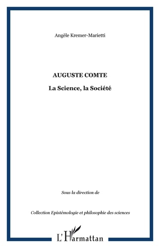 Angèle Kremer-Marietti - Auguste Comte - La Science, la Société.