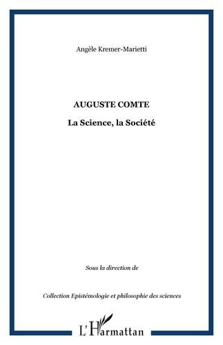 Angèle Kremer-Marietti - Auguste Comte - La Science, la Société.