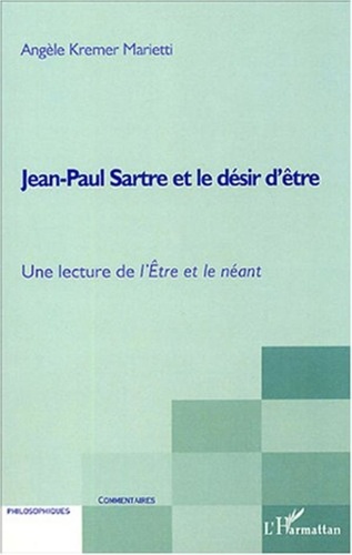 Angèle Kremer-Marietti - Jean-Paul Sartre et le désir d'être - Une lecture de L'Etre et le néant.