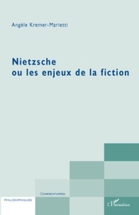 Angèle Kremer-Marietti - Nietzsche ou les enjeux de la fiction.