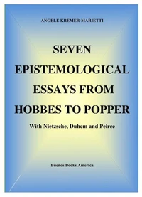 Seven Epistemological Essays From Hobbes To Popper With Nietzsche, Duhem And Peirce