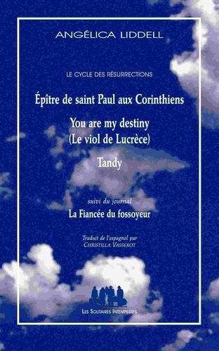 Angélica Liddell - Le cycle des résurrections - Epître de saint Paul aux Corinthiens ; You are my destiny (Le viol de Lucrèce) ; Tandy suivi du journal La Fiancée du fossoyeur.