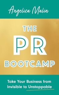 Angelica Malin - The PR Bootcamp - Take Your Business from Invisible to Unstoppable.