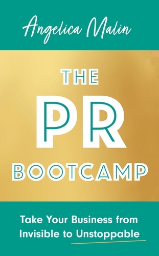 The PR Bootcamp. Take Your Business from Invisible to Unstoppable