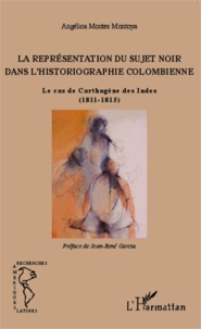 Angélica Montes Montoya - La représentation du sujet noir dans l'historiographie colombienne - Le cas de Carthagène des Indes (1811-1815).