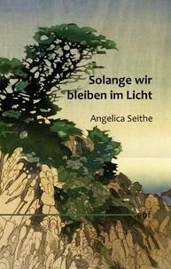 Angelica Seithe - Solange wir bleiben im Licht - Neue Gedichte.