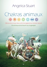 Angelica Stuart - Chakras animaux - Découvrez ce qui vous unit à la sagesse du monde naturel.