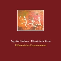 Angelika Dahlhaus et Rainer Dahlhaus - Angelika Dahlhaus - Künstlerische Werke - Prähistorischer Expressionismus.