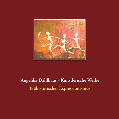 Angelika Dahlhaus - Künstlerische Werke. Prähistorischer Expressionismus