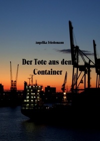 Angelika Friedemann - Der Tote aus dem Container.