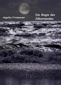 Angelika Friedemann - Die Magie des Silbermondes.