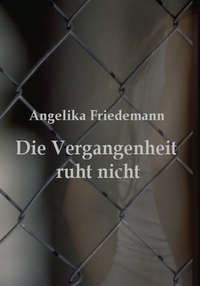Angelika Friedemann - Die Vergangenheit ruht nicht.