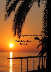 Angelika Friedemann - Früchte des Zorns.
