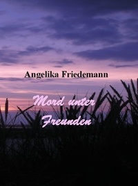 Angelika Friedemann - Mord unter Freunden.