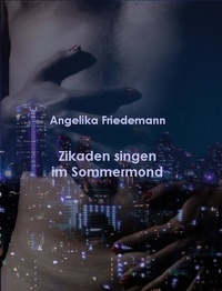 Angelika Friedemann - Zikaden singen im Sommermond.
