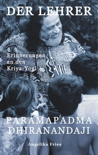 Angelika Fries - Der Lehrer Paramapadma Dhiranandaji - Erinnerungen an den Kriya-Yogi.