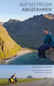 Angelika Gaufer - Aufgestiegen Abgefahren - Ein Sommer solo auf dem Rad von Faro bis ans Nordkap.