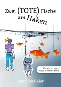 Angelika Geier - Zwei (tote) Fische am Haken - Ein Maria Lupus/ Nadja Erhardt - Krimi.