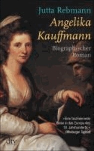 Angelika Kauffmann - Biographischer Roman.