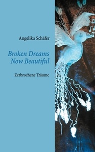 Angelika Schäfer - Broken Dreams Now Beautiful - Zerbrochene Träume.
