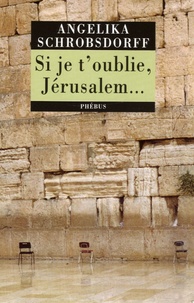 Angelika Schrobsdorff - Si je t'oublie, Jérusalem....
