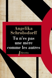 Angelika Schrobsdorff - Tu n'es pas une mère comme les autres - Histoire d'une femme passionnée.