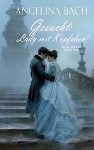 Livres en ligne gratuits &agrave; lire en ligne gratuitement sans t&eacute;l&eacute;chargement Gesucht: Lady mit K&ouml;pfchen! - Ein Regency-Roman