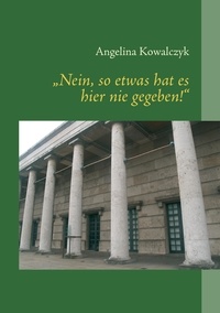 Angelina Kowalczyk - "Nein, so etwas hat es hier nie gegeben!" - Eine Spurensuche an Orten der NS-Vergangenheit.
