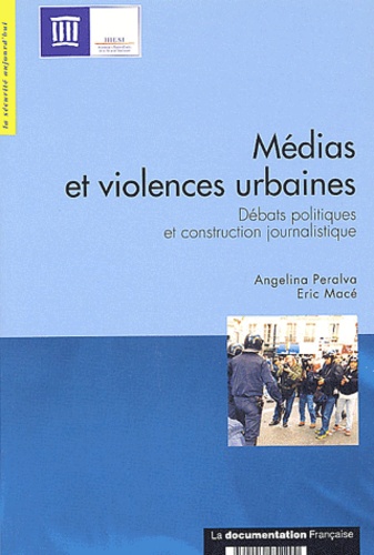 Angelina Peralva et Eric Macé - Médias et violences urbaines - Débats politiques et construction journalistique.