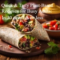 Quick and Tasty: Plant-Based Recipes for Busy Adults: In 30 minutes or less