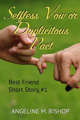  Angeline M. Bishop - Selfless Vow or Duplicitous Pact - Best Friends Short Reads, #1.
