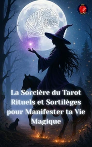La Sorcière du Tarot Rituels et Sortilèges pour Manifester ta Vie Magique