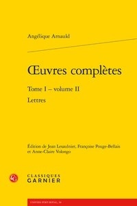 Angélique Arnauld - Oeuvres complètes - Tome 1, volume 2, Lettres.