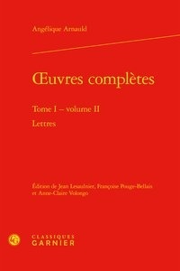 Angélique Arnauld - Oeuvres complètes - Tome 1, Volume 2, Lettres.