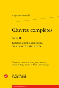 Angélique Arnauld - Oeuvres complètes - Tome 2, Relation autobiographique, entretiens et textes divers.
