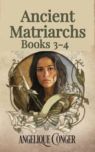 Ancient Matriarchs Books 3-4