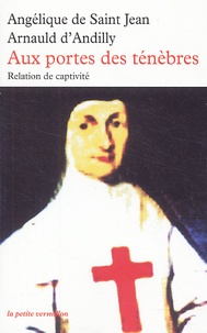 Angélique de Saint-Jean Arnauld d'Andilly - Aux portes des ténèbres - Relation de captivité.